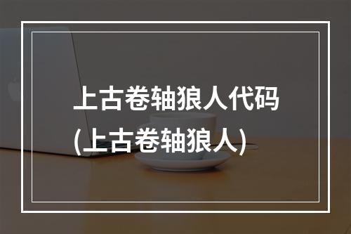 上古卷轴狼人代码(上古卷轴狼人)