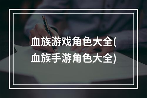 血族游戏角色大全(血族手游角色大全)