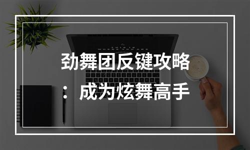 劲舞团反键攻略：成为炫舞高手