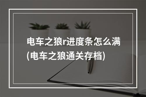 电车之狼r进度条怎么满(电车之狼通关存档)