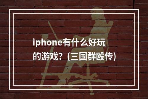 iphone有什么好玩的游戏？(三国群殴传)