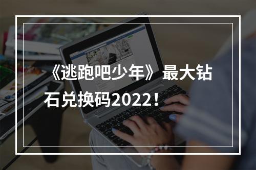 《逃跑吧少年》最大钻石兑换码2022！