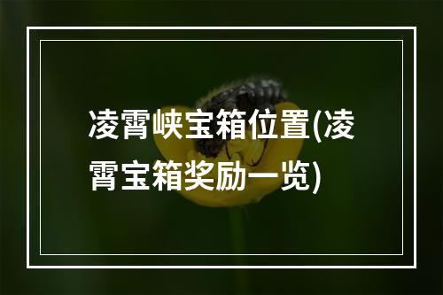 凌霄峡宝箱位置(凌霄宝箱奖励一览)