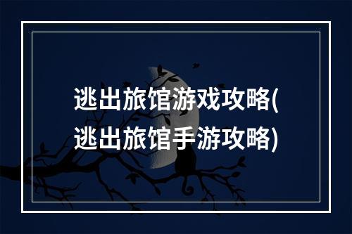 逃出旅馆游戏攻略(逃出旅馆手游攻略)