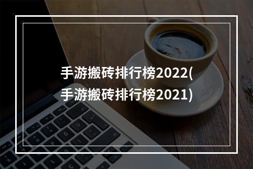 手游搬砖排行榜2022(手游搬砖排行榜2021)