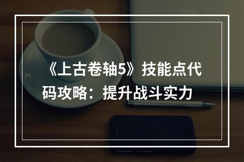 《上古卷轴5》技能点代码攻略：提升战斗实力