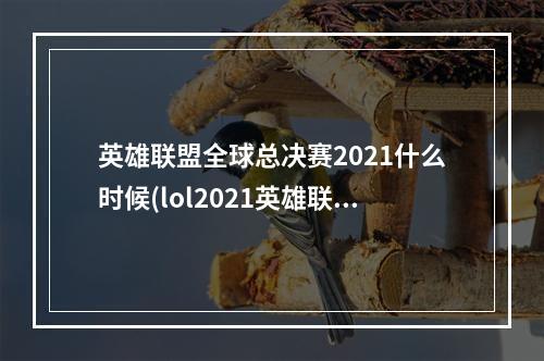 英雄联盟全球总决赛2021什么时候(lol2021英雄联盟全球总决赛日期和场馆公布)