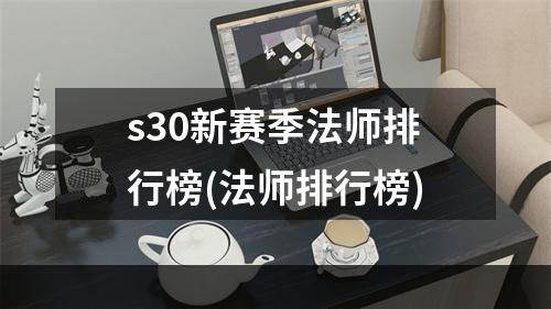 s30新赛季法师排行榜(法师排行榜)