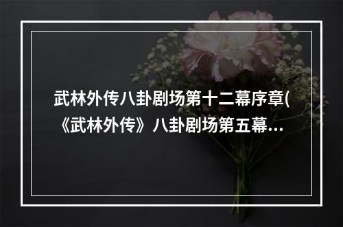 武林外传八卦剧场第十二幕序章(《武林外传》八卦剧场第五幕攻略，经称号任务 八里庄)