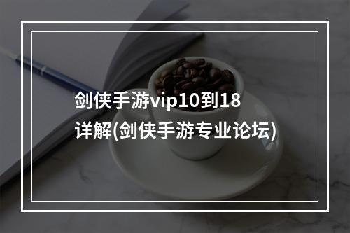 剑侠手游vip10到18详解(剑侠手游专业论坛)