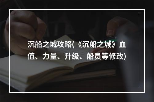 沉船之城攻略(《沉船之城》血值、力量、升级、船员等修改)