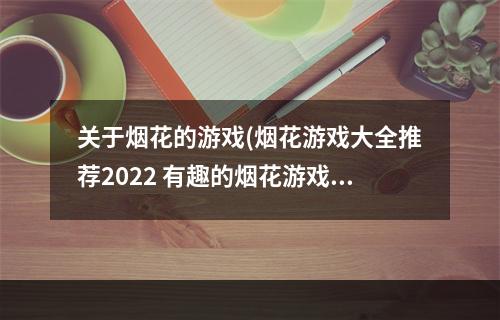 关于烟花的游戏(烟花游戏大全推荐2022 有趣的烟花游戏推荐 )