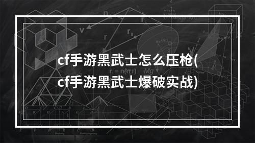 cf手游黑武士怎么压枪(cf手游黑武士爆破实战)