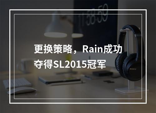 更换策略，Rain成功夺得SL2015冠军