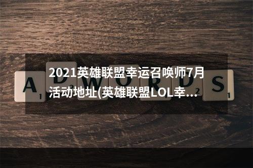 2021英雄联盟幸运召唤师7月活动地址(英雄联盟LOL幸运召唤师3月活动网址 一折英雄皮肤抢先看)