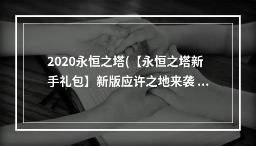 2020永恒之塔(【永恒之塔新手礼包】新版应许之地来袭 新兵成长礼包)