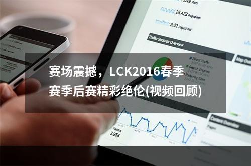 赛场震撼，LCK2016春季赛季后赛精彩绝伦(视频回顾)