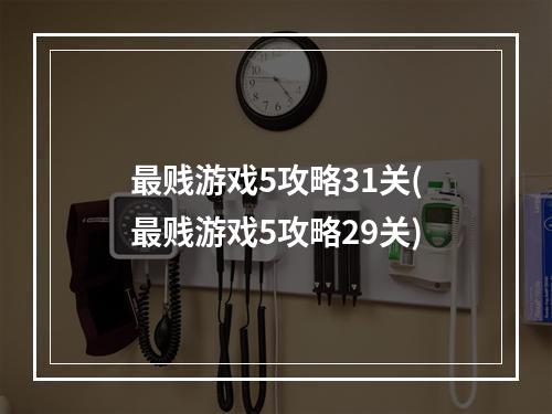 最贱游戏5攻略31关(最贱游戏5攻略29关)