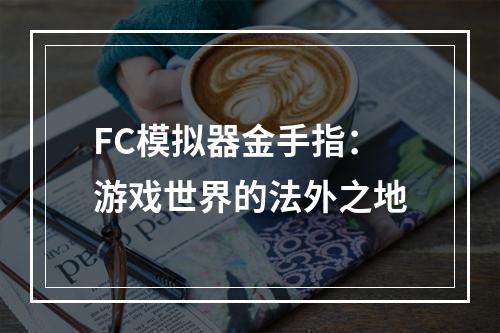 FC模拟器金手指：游戏世界的法外之地