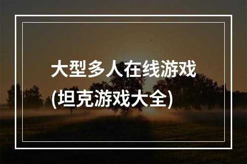 大型多人在线游戏(坦克游戏大全)