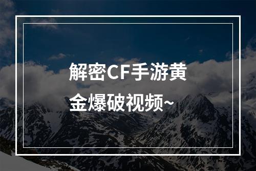 解密CF手游黄金爆破视频~