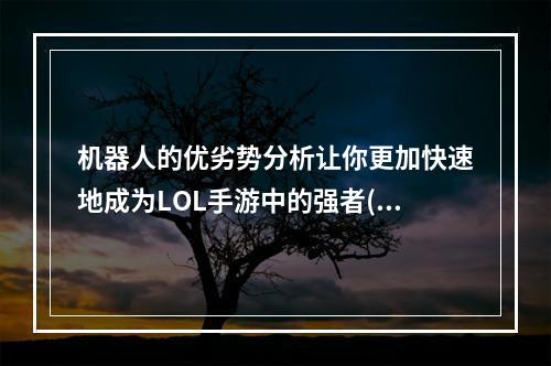 机器人的优劣势分析让你更加快速地成为LOL手游中的强者(机器人出装推荐)