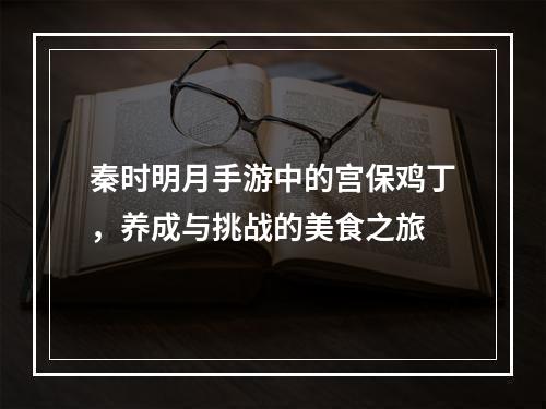 秦时明月手游中的宫保鸡丁，养成与挑战的美食之旅