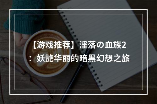 【游戏推荐】淫落の血族2：妖艶华丽的暗黑幻想之旅