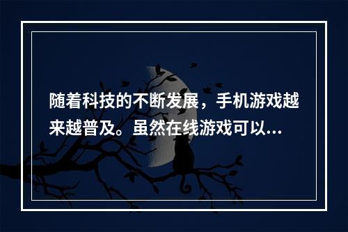 随着科技的不断发展，手机游戏越来越普及。虽然在线游戏可以带来联机竞技的乐趣，但对于很多玩家来说，还是喜欢那种让人沉迷的单机游戏。于是，我们来盘点一下2022年最