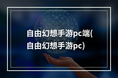 自由幻想手游pc端(自由幻想手游pc)