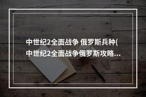 中世纪2全面战争 俄罗斯兵种(中世纪2全面战争俄罗斯攻略)