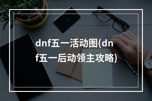 dnf五一活动图(dnf五一后动领主攻略)