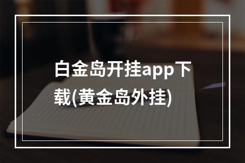 白金岛开挂app下载(黄金岛外挂)