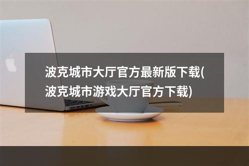 波克城市大厅官方最新版下载(波克城市游戏大厅官方下载)