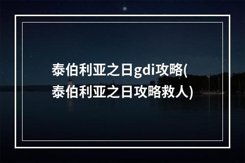 泰伯利亚之日gdi攻略(泰伯利亚之日攻略救人)