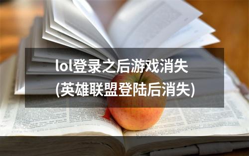 lol登录之后游戏消失(英雄联盟登陆后消失)