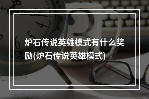 炉石传说英雄模式有什么奖励(炉石传说英雄模式)