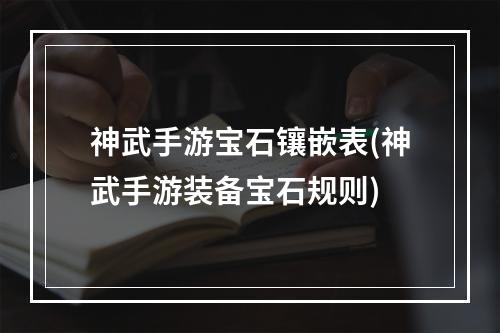 神武手游宝石镶嵌表(神武手游装备宝石规则)