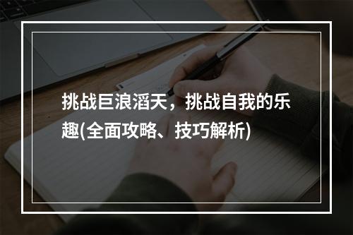 挑战巨浪滔天，挑战自我的乐趣(全面攻略、技巧解析)