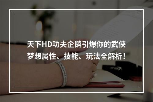 天下HD功夫企鹅引爆你的武侠梦想属性、技能、玩法全解析！