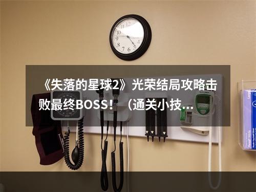 《失落的星球2》光荣结局攻略击败最终BOSS！（通关小技巧大揭秘）