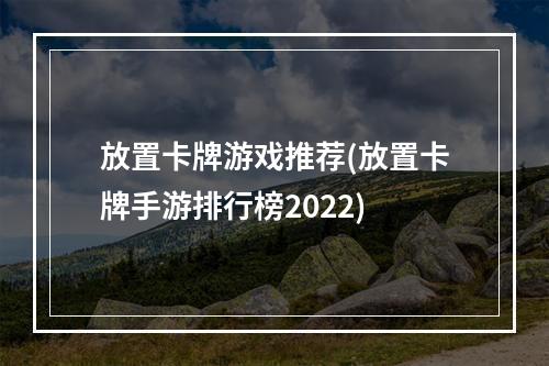 放置卡牌游戏推荐(放置卡牌手游排行榜2022)