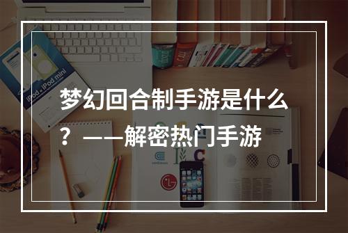 梦幻回合制手游是什么？——解密热门手游