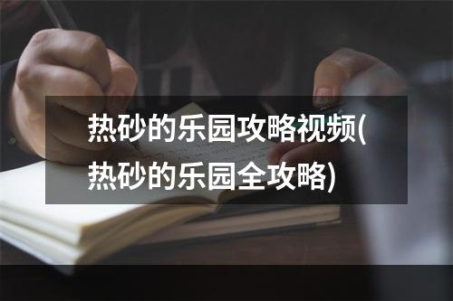 热砂的乐园攻略视频(热砂的乐园全攻略)