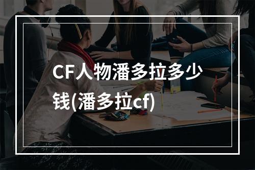 CF人物潘多拉多少钱(潘多拉cf)