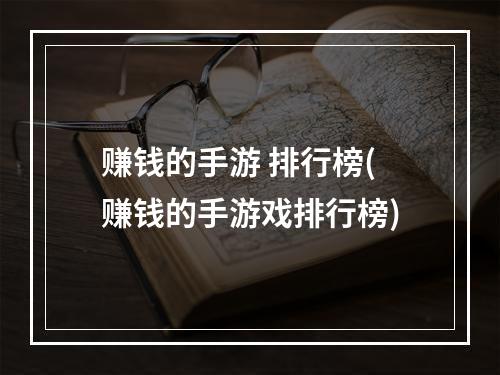 赚钱的手游 排行榜(赚钱的手游戏排行榜)