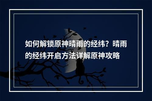 如何解锁原神晴雨的经纬？晴雨的经纬开启方法详解原神攻略