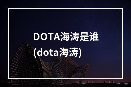 DOTA海涛是谁(dota海涛)