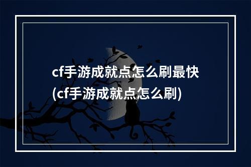 cf手游成就点怎么刷最快(cf手游成就点怎么刷)