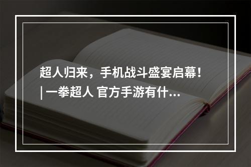 超人归来，手机战斗盛宴启幕！ | 一拳超人 官方手游有什么？